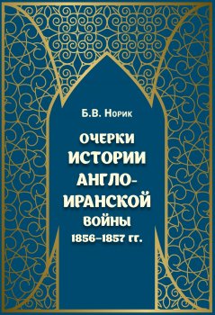 Борис Норик. Очерки истории Англо-иранской войны 1856–1857 гг.